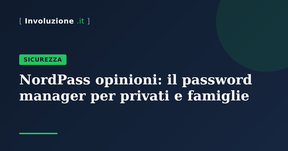 NordPass opinioni: il password manager per privati e famiglie